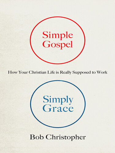 Simple Gospel, Simply Grace: How Your Christian Life Is Really Supposed to Work