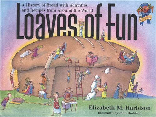 Loaves of Fun: A History of Bread with Activities and Recipes from Around the World