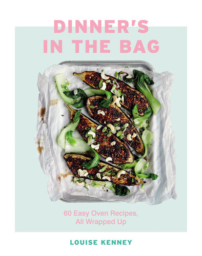 Dinner's in the Bag: 60 Easy Oven Recipes, All Wrapped Up