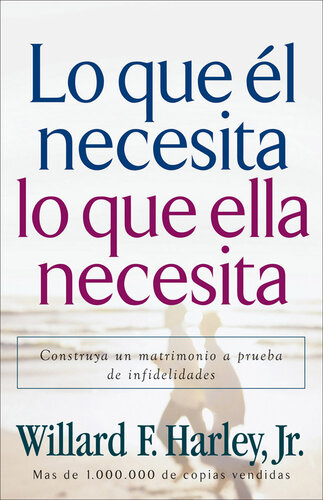 Lo que él necesita, lo que ella necesita: Edifique un matrimonio a prueba de relaciones extramatrimoniales