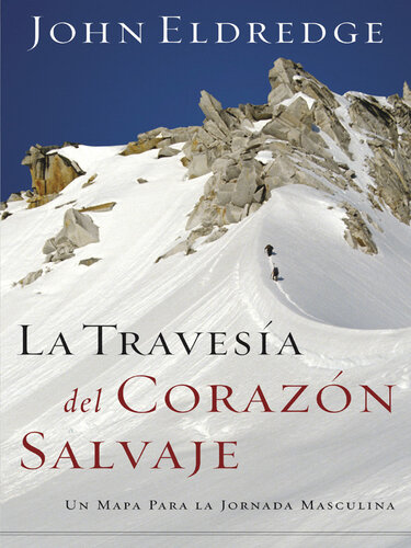 La travesía del corazón salvaje: Un mapa para la jornada masculina