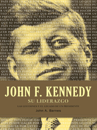 John F. Kennedy Su Liderazgo: Las Lecciones Y El Legado de Un Presidente