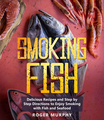 Smoking Fish: Delicious Recipes and Step by Step Directions to Enjoy Smoking with Fish and Seafood