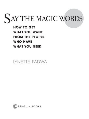 Say the Magic Words: How to Get What You Want from the People Who Have What You Need