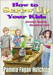 How to Screw Up Your Kids: Blended Families, Blendered Style