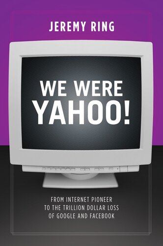 We Were Yahoo!: From Internet Pioneer to the Trillion Dollar Loss of Google and Facebook