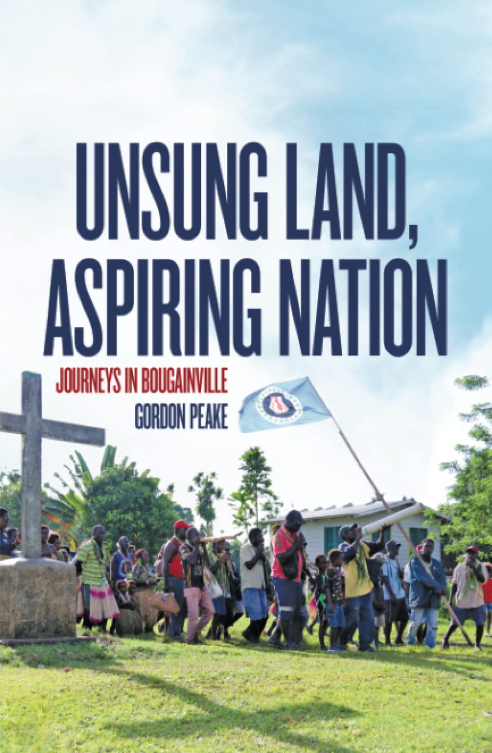 Unsung Land, Aspiring Nation: Journeys in Bougainville