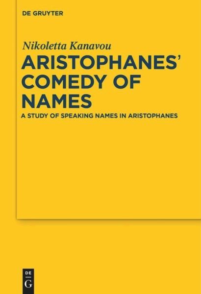 Aristophanes' Comedy of Names: A Study of Speaking Names in Aristophanes