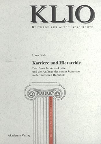 Karriere und Hierarchie: Die Römische Aristokratie Und Die Anfänge Des Cursus Honorum in Der Mittleren Republik