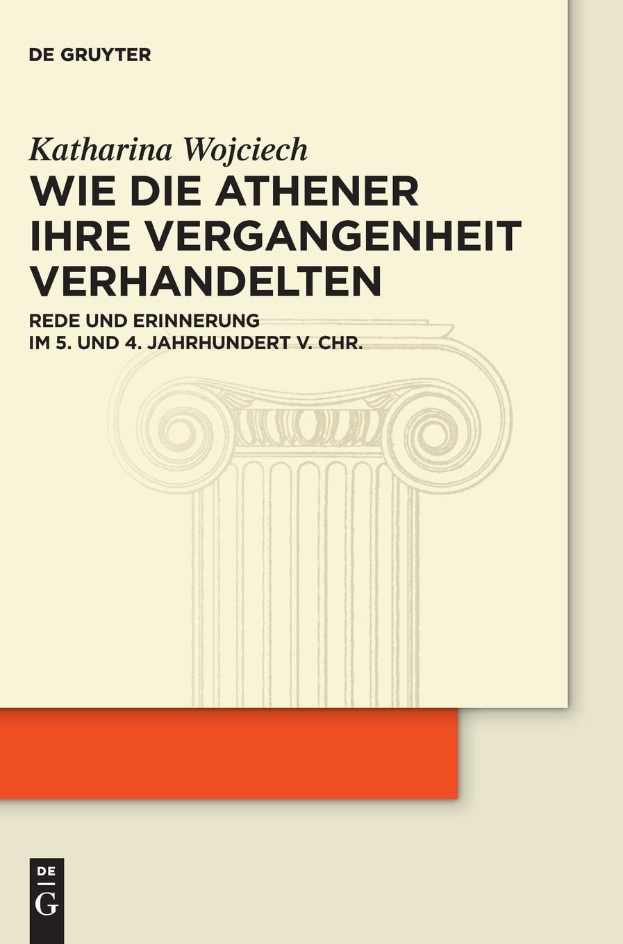 Wie die Athener ihre Vergangenheit verhandelten: Rede und Erinnerung im 5. und 4. Jh. v. Chr.: Rede Und Erinnerung Im 5. Und 4. Jahrhundert V. Chr.