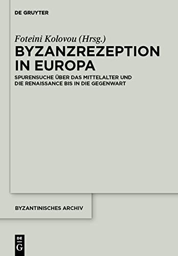 Byzanzrezeption in Europa: Spurensuche Über Das Mittelalter Und Die Renaissance Bis in Die Gegenwart