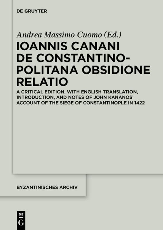 Ioannis Canani de Constantinopolitana obsidione relatio: A Critical Edition, with English Translation, Introduction, and Notes of John Kananos' Account of the Siege of Constantinople in 1422