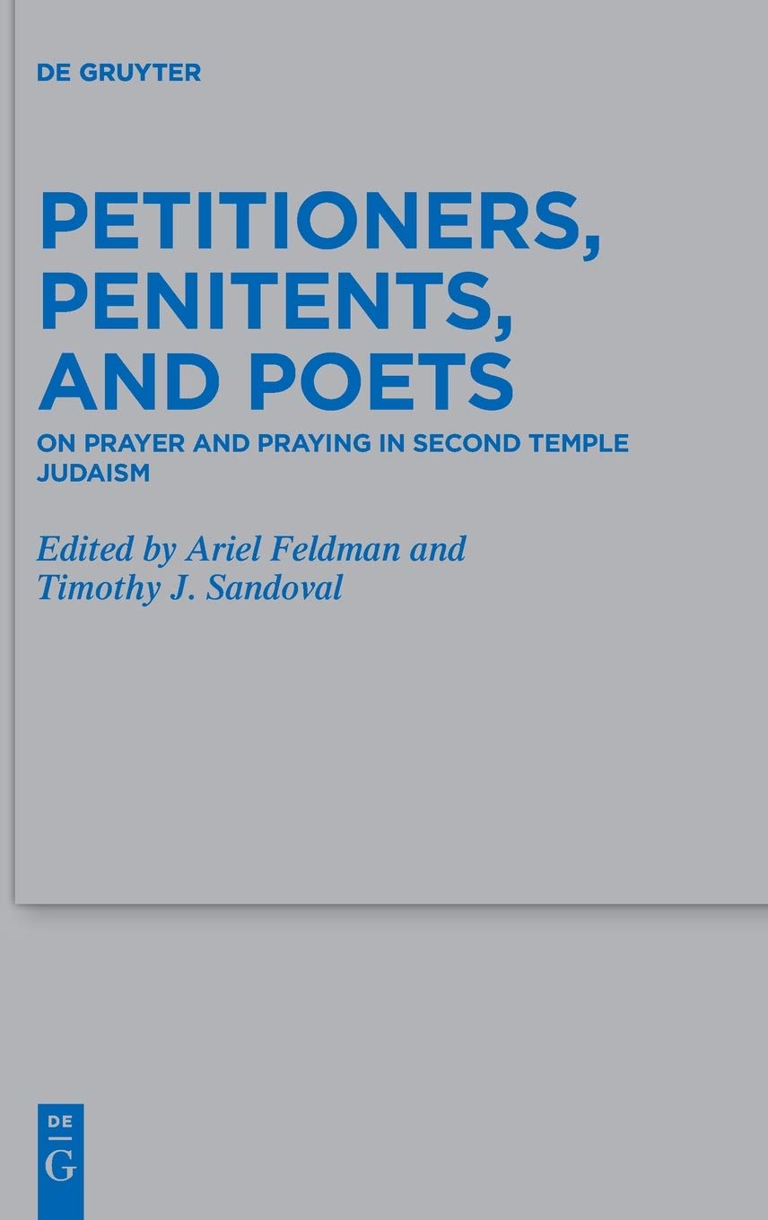 Petitioners, Penitents, and Poets: On Prayer and Praying in Second Temple Judaism