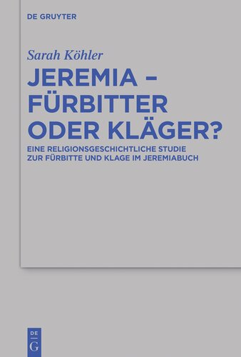 Jeremia - Furbitter Oder Klager?: Eine Religionsgeschichtliche Studie Zur Furbitte Und Klage Im Jeremiabuch