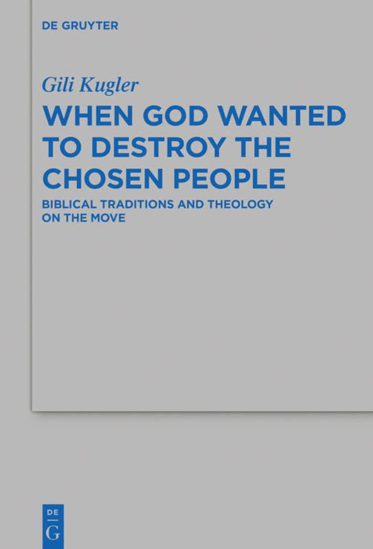 When God Wanted to Destroy the Chosen People: Biblical Traditions and Theology on the Move