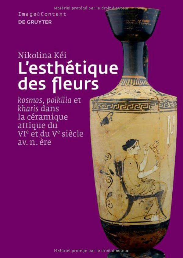 L'esthétique des fleurs: ›kosmos‹, ›poikilia‹ et ›kharis‹ dans la céramique attique du VIe et du Ve siècle av. n. ère: >Kosmospoikiliakharis