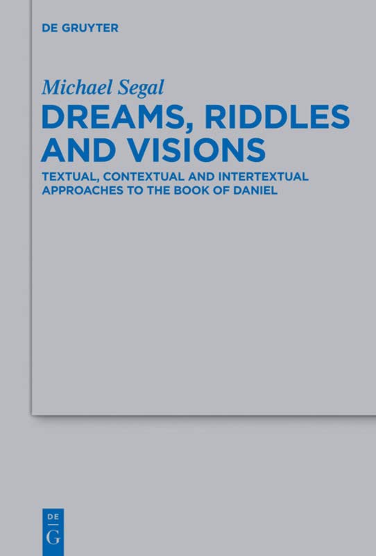 Dreams, Riddles, and Visions: Textual, Contextual, and Intertextual Approaches to the Book of Daniel (Beihefte zur Zeitschrift fur die Alttestamentliche Wissenschaft): 455