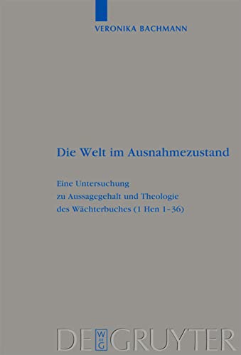 Die Welt im Ausnahmezustand: Eine Untersuchung zu Aussagegehalt und Theologie des Wachterbuches (1 Hen 1-36)