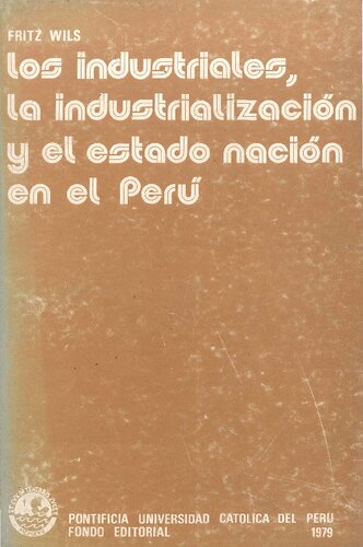 Los industriales, la industrialización y el Estado nación en el Perú