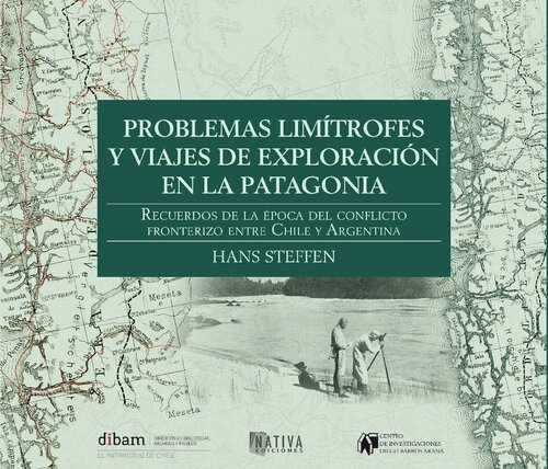 Problemas limítrofes y viajes de exploración en la Patagonia. Recuerdos de los tiempos del litigio limítrofe entre Chile y Argentina