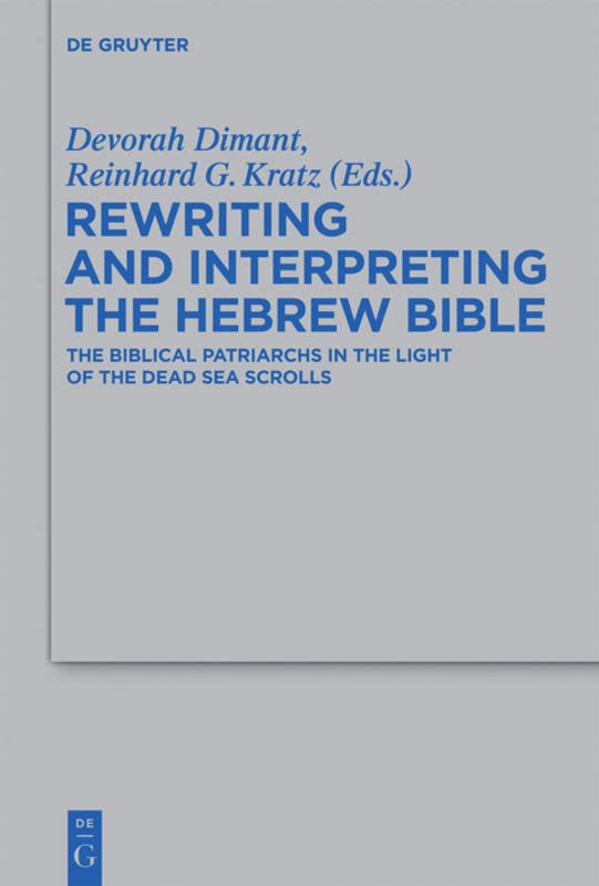 Rewriting and Interpreting the Hebrew Bible: The Biblical Patriarchs in the Light of the Dead Sea Scrolls (Beihefte Zur Zeitschrift Fur Die Alttestamentliche Wissenschaft): 439