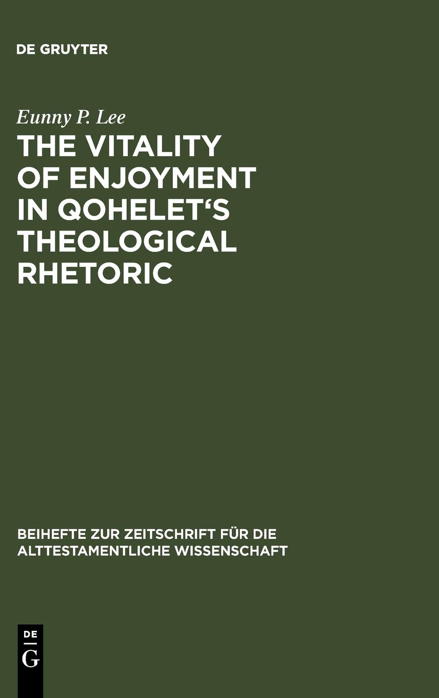 The Vitality of Enjoyment in Qohelet's Theological Rhetoric: Dissertationsschrift