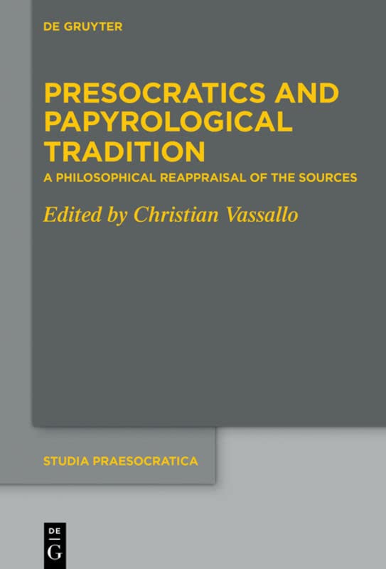 Presocratics and Papyrological Tradition: A Philosophical Reappraisal of the Sources. Proceedings of the International Workshop held at the University ... 2016)