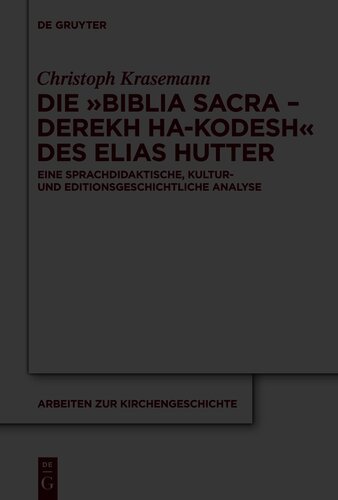 Die »Biblia Sacra – Derekh ha-Kodesh« des Elias Hutter : Eine sprachdidaktische, kultur- und editionsgeschichtliche Analyse