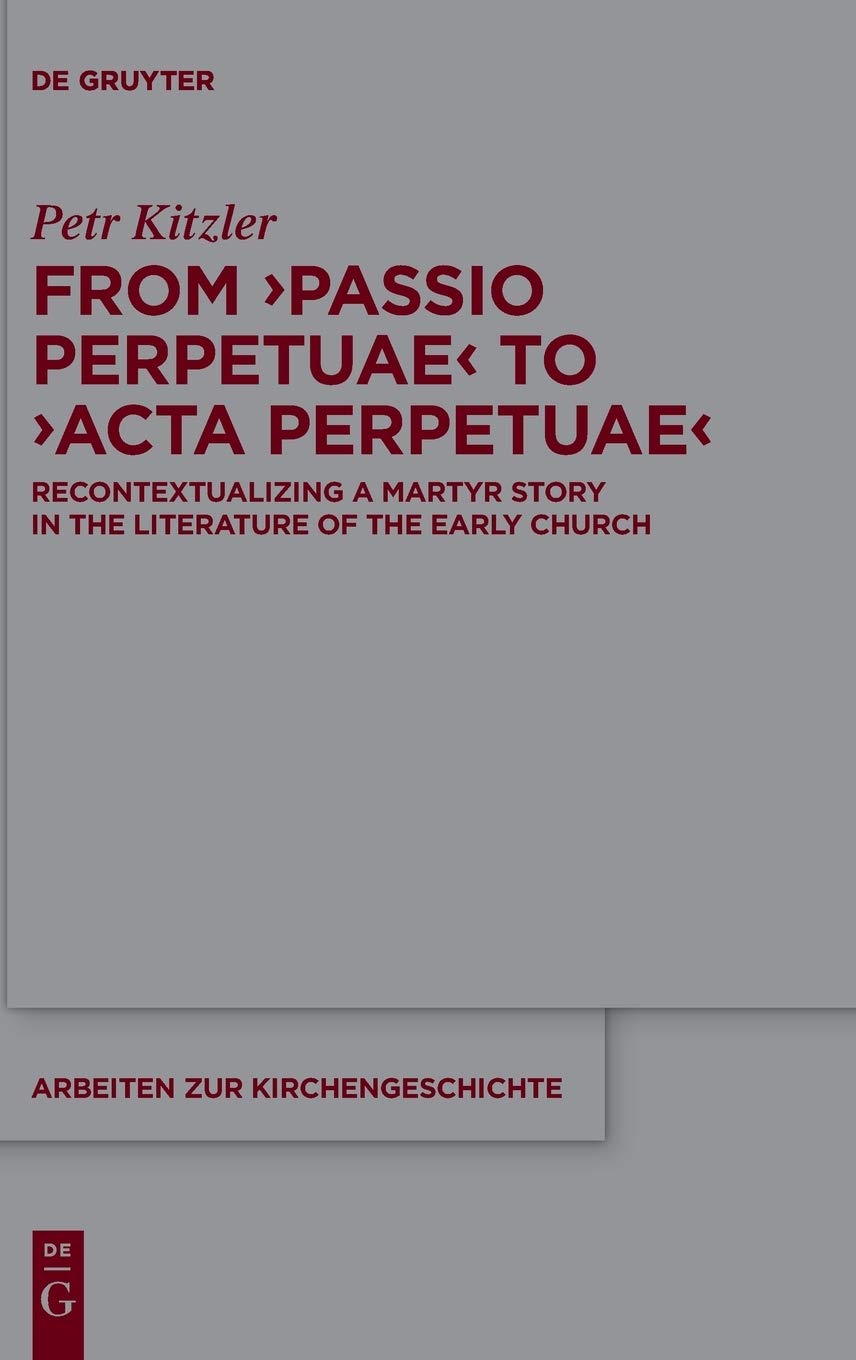 From ‘Passio Perpetuae’ to ‘Acta Perpetuae’: Recontextualizing a Martyr Story in the Literature of the Early Church