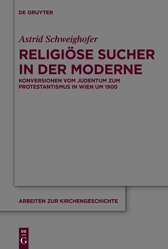 Religiöse Sucher in der Moderne: Konversionen Vom Judentum Zum Protestantismus in Wien Um 1900