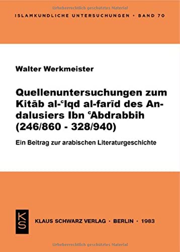 Quellenuntersuchungen zum Kit¿b al-¿Iqd al-far¿d des Andalusiers Ibn ¿Abdrabbih [Ibn¿Abdrabbih] : (246/860 - 328/940) ; e. Beitr. zur arab. Literaturgeschichte