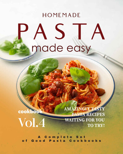 Homemade Pasta Made Easy Cookbook – Vol.4: Amazingly Tasty Pasta Recipes Waiting for You to Try!