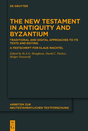 The New Testament in Antiquity and Byzantium: Traditional and Digital Approaches to its Texts and Editing. A Festschrift for Klaus Wachtel