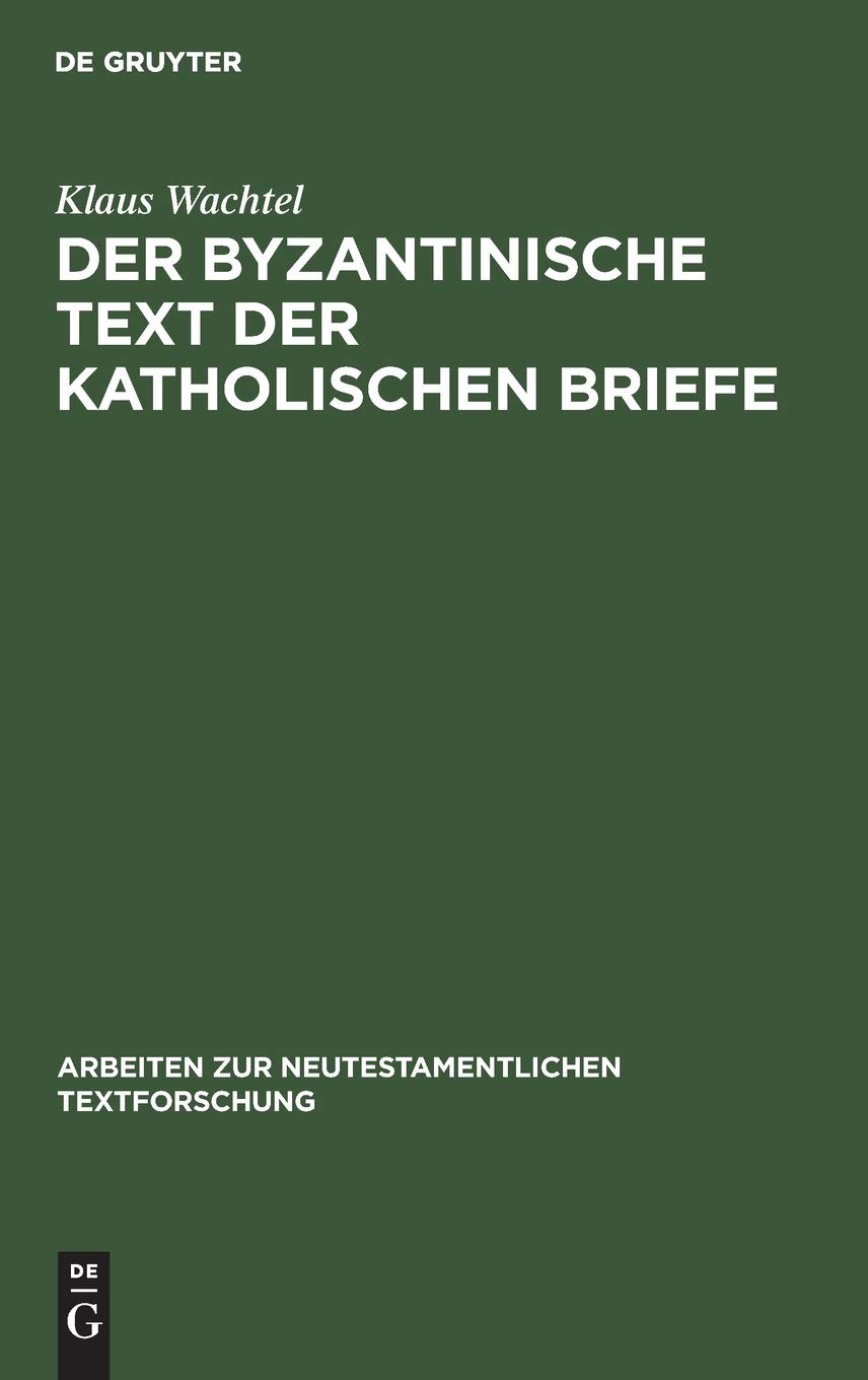 Der byzantinische Text der Katholischen Briefe: Eine Untersuchung zur Entstehung der Koine des Neuen Testaments