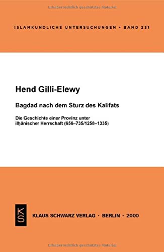 Bagdad nach dem Sturz des Kalifats: Die Geschichte einer Provinz unter ilhanischer Herrschaft (656-735/1258-1335)