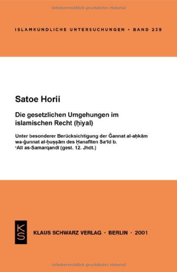 Die gesetzlichen Umgehungen im islamischen Recht (hiyal): Unter besonderer Berücksichtigung der Gannat al-ahkam wa-¿unnat al-hussam des Hanafiten Sa id b. Ali as-Samarqandi (gest. 12. Jhdt.)