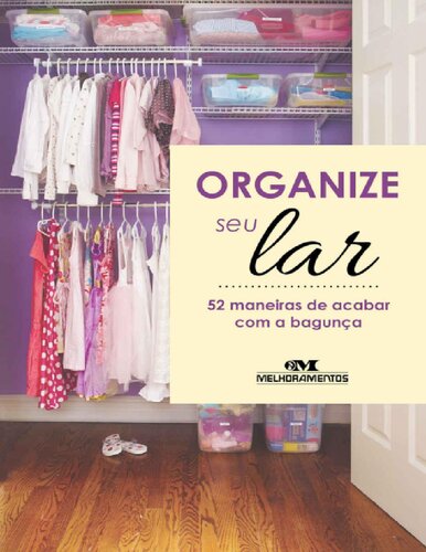 Organize Seu Lar - 52 Maneiras de Acabar Com a Bagunça