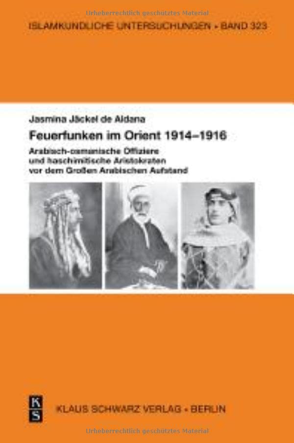 Feuerfunken Im Orient 1914-1916.: Arabisch-Osmanische Offiziere Und Haschimitische Aristokraten Im Großen Arabischen Aufstand Während Des Ersten Weltkriegs.