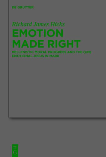 Emotion Made Right: Hellenistic Moral Progress and the (Un)Emotional Jesus in Mark