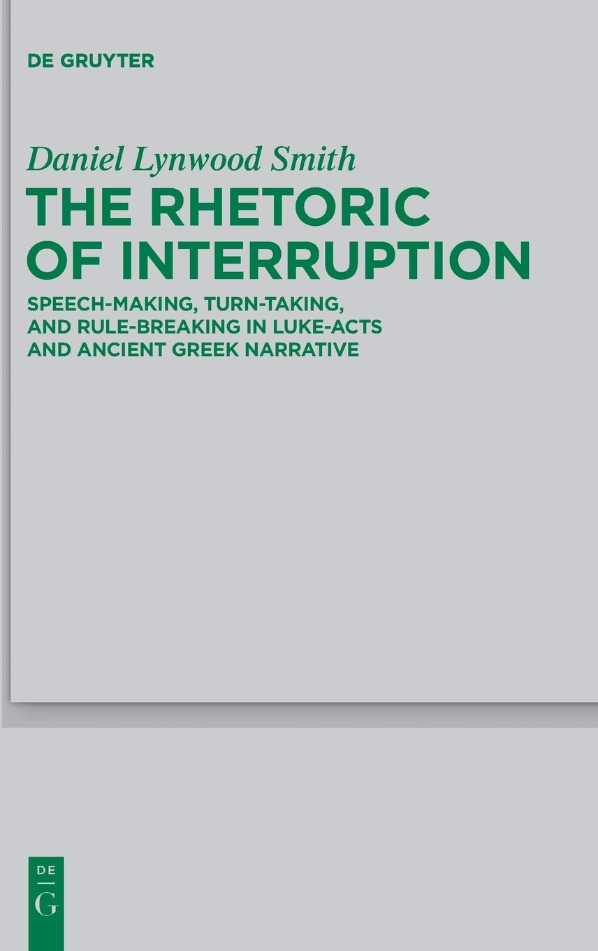 The Rhetoric of Interruption: Speech-Making, Turn-Taking, and Rule-Breaking in Luke-Acts and Ancient Greek Narrative