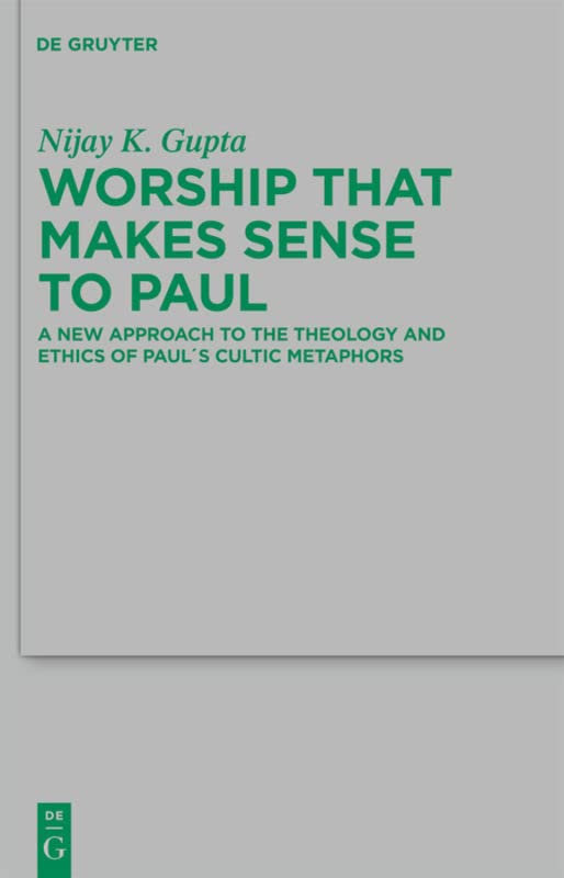 Worship that Makes Sense to Paul: A New Approach to the Theology and Ethics of Paul's Cultic Metaphors