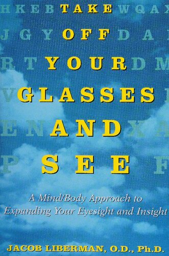 Take Off Your Glasses and See: A Mind/Body Approach to Expanding Your Eyesight and Insight , by Jacob Liberman author of Wisdom From An Empty Mind