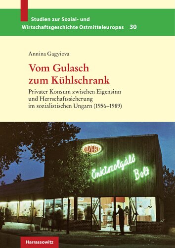 Vom Gulasch zum Kühlschrank. Privater Konsum zwischen Eigensinn und Herrschaftssicherung im sozialistischen Ungarn (1956-1989)