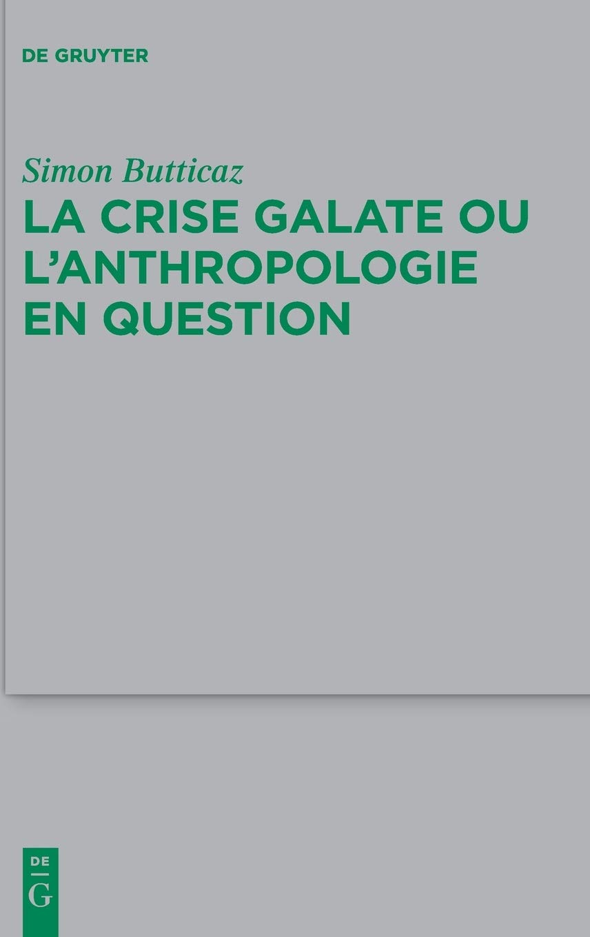 La Crise Galate Ou l'Anthropologie En Question (Beihefte Zur Zeitschrift Fur die Neutestamentliche Wissensch)