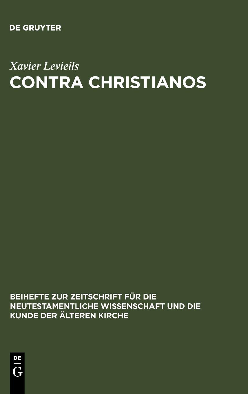 Contra Christianos: La Critique Sociale Et Religieuse Du Christianisme Des Origines Au Concile de Nicée (45-325)