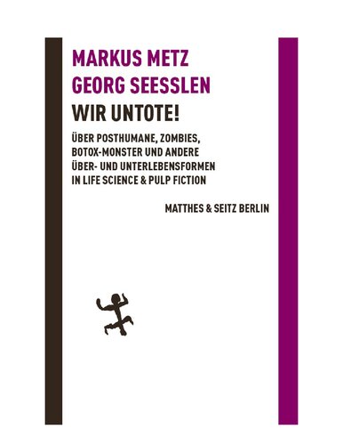 Wir Untote! Über Posthumane, Zombies, Botox-Monster und andere Über- und Unterlebensformen in Life Science & Pulp Fiction