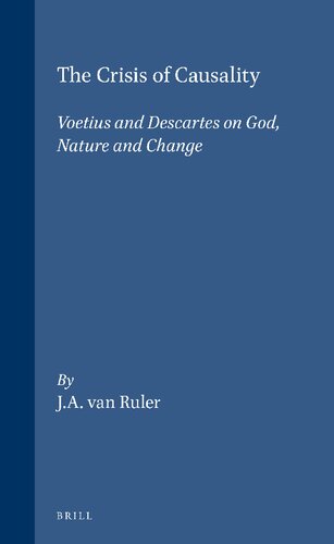 The Crisis of Causality: Voetius and Descartes on God, Nature and Change