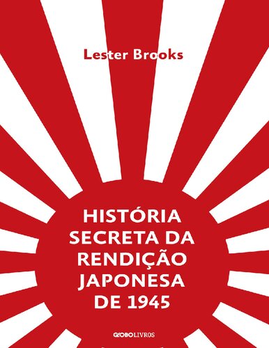 História Secreta da Rendição Japonesa de 1945 : Fim de um Império Milenar