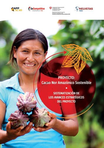 Proyecto Cacao Nor Amazónico Sostenible Posicionamiento Sostenible del sector cacaotero de la macro región nororiente del Perú. Sistematización de los avances estratégicos del proyecto