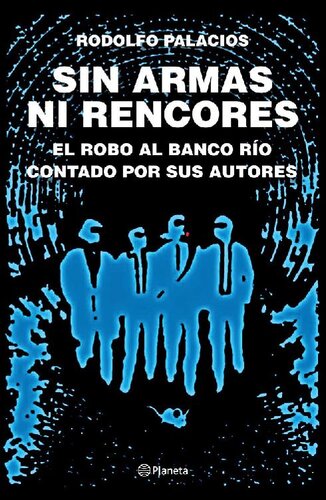 Sin armas ni rencores. El robo al Banco Río contado por sus autores